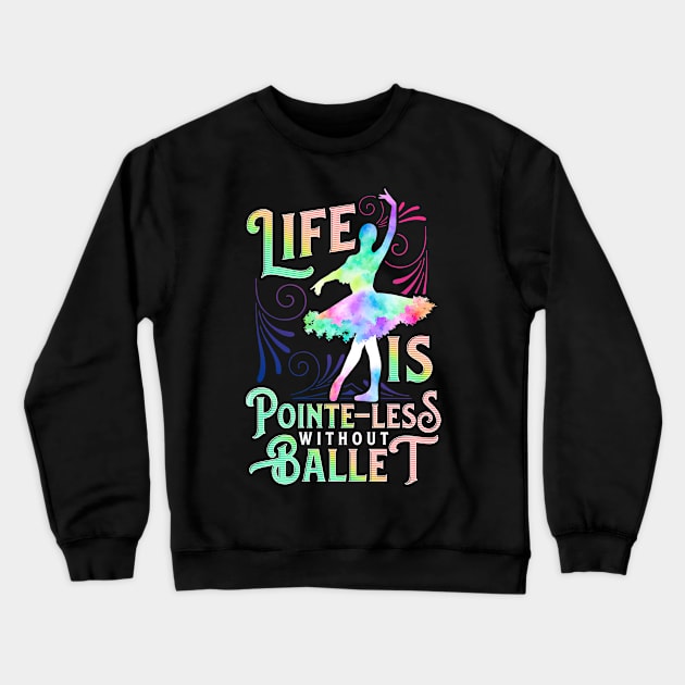 Life Is Pointe-Less Without Ballet Ballerina Dancer Gift Crewneck Sweatshirt by Alinutzi